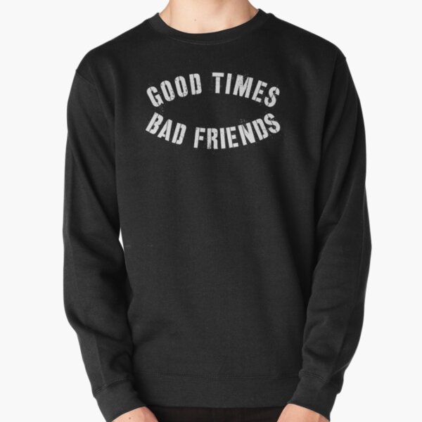Good Times Bad Friends Shirt Pullover Sweatshirt RB1111 product Offical Bad-Friends Merch
