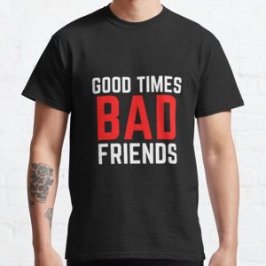 Good Times Bad Friends Funny Mens Boys Classic T-Shirt RB1111 product Offical Bad-Friends Merch